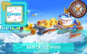 BẮN CÁ VUI VF555