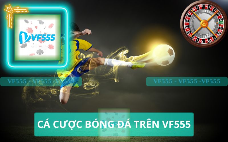 CÁ CƯỢC BÓNG ĐÁ TRÊN VF555